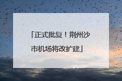 正式批复！荆州沙市机场将改扩建