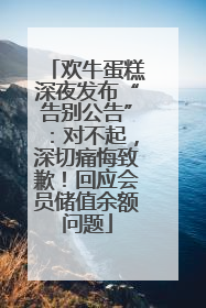 欢牛蛋糕深夜发布“告别公告”：对不起，深切痛悔致歉！回应会员储值余额问题