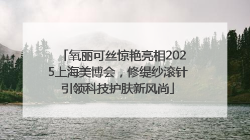 氧丽可丝惊艳亮相2025上海美博会，修缇纱滚针引领科技护肤新风尚
