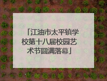 江油市太平镇学校第十八届校园艺术节圆满落幕