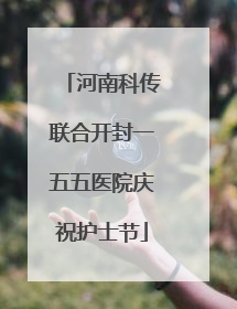河南科传联合开封一五五医院庆祝护士节