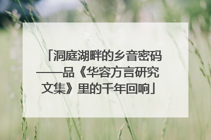 洞庭湖畔的乡音密码——品《华容方言研究文集》里的千年回响