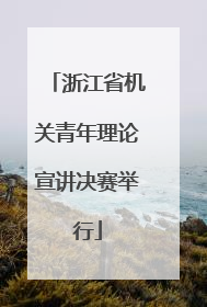 浙江省机关青年理论宣讲决赛举行