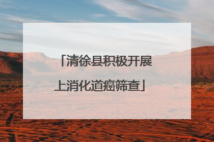 清徐县积极开展上消化道癌筛查