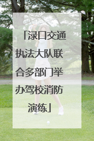 渌口交通执法大队联合多部门举办驾校消防演练