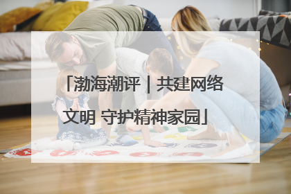 渤海潮评｜共建网络文明 守护精神家园