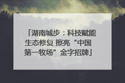 湖南城步：科技赋能生态修复 擦亮“中国第一牧场”金字招牌