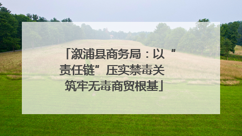 溆浦县商务局：以“责任链”压实禁毒关 筑牢无毒商贸根基