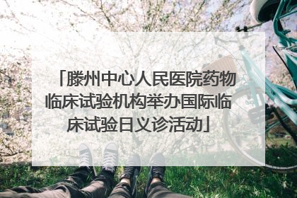 滕州中心人民医院药物临床试验机构举办国际临床试验日义诊活动