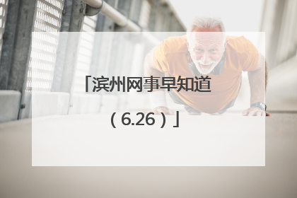 滨州网事早知道（6.26）