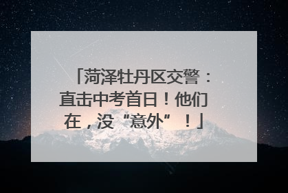 菏泽牡丹区交警：直击中考首日！他们在，没“意外”！
