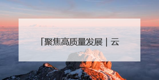 聚焦高质量发展｜云南厚植发展沃土 做民企“最好合伙人”