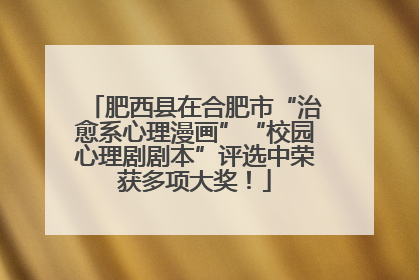 肥西县在合肥市“治愈系心理漫画”“校园心理剧剧本”评选中荣获多项大奖！