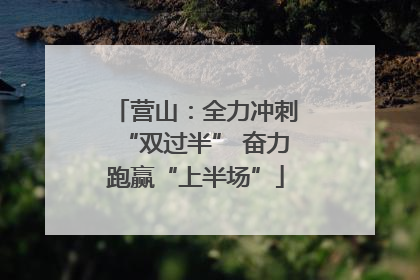 营山：全力冲刺“双过半” 奋力跑赢“上半场”