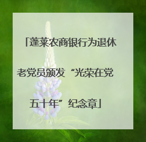 蓬莱农商银行为退休老党员颁发“光荣在党五十年”纪念章