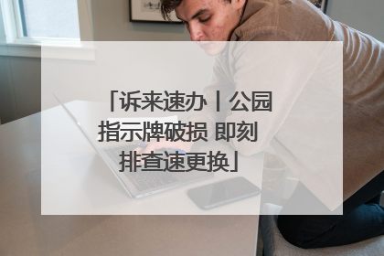 诉来速办丨公园指示牌破损 即刻排查速更换