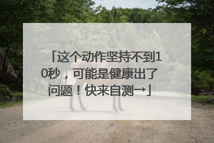 这个动作坚持不到10秒，可能是健康出了问题！快来自测→