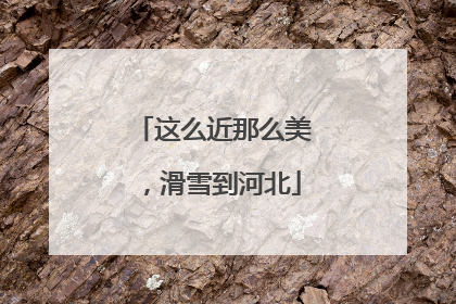 这么近那么美，滑雪到河北