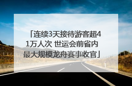 连续3天接待游客超41万人次 世运会前省内最大规模龙舟赛事收官