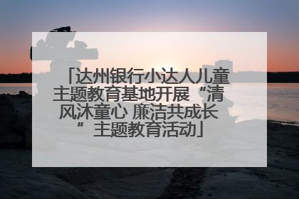 达州银行小达人儿童主题教育基地开展“清风沐童心 廉洁共成长”主题教育活动