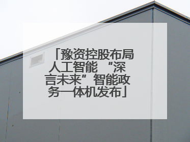 豫资控股布局人工智能 “深言未来”智能政务一体机发布