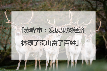 赤峰市：发展果树经济林绿了荒山富了百姓