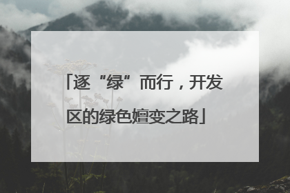 逐“绿”而行，开发区的绿色嬗变之路