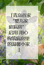 青岛首家 “婴儿家庭病房” 启用 用心构筑病房里的温馨小家