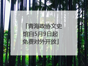 青海政协文史馆自5月9日起免费对外开放