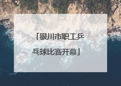 银川市职工乒乓球比赛开幕