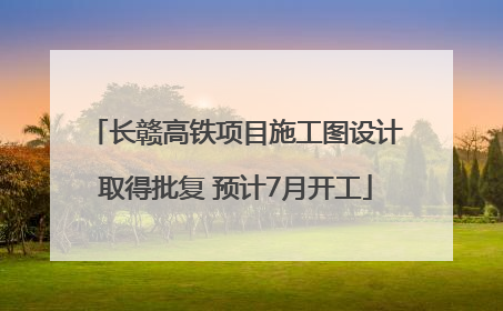 长赣高铁项目施工图设计取得批复 预计7月开工
