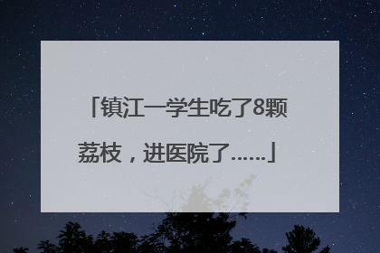 镇江一学生吃了8颗荔枝，进医院了……