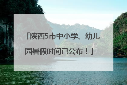 陕西5市中小学、幼儿园暑假时间已公布！