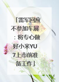 雷军回应不参加车展：将专心做好小米YU7上市前准备工作