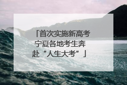 首次实施新高考 宁夏各地考生奔赴“人生大考”