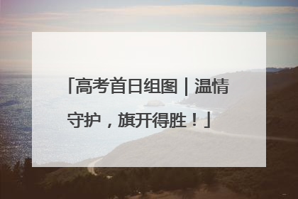 高考首日组图｜温情守护，旗开得胜！