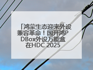 鸿蒙生态迎来外设兼容革命！国开鸿PDBox外设万能盒在HDC 2025大放异彩