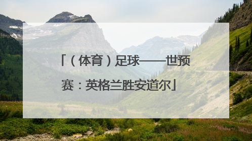 （体育）足球——世预赛：英格兰胜安道尔
