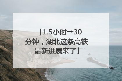 1.5小时→30分钟，湖北这条高铁最新进展来了