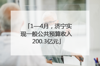 1—4月，济宁实现一般公共预算收入200.3亿元