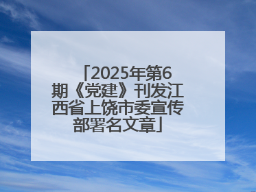 2025年第6期《党建》刊发江西省上饶市委宣传部署名文章