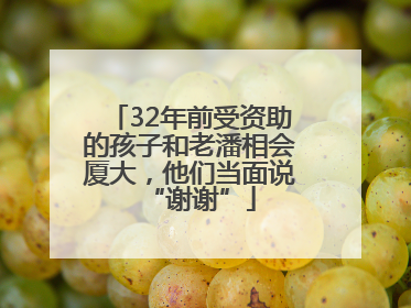 32年前受资助的孩子和老潘相会厦大，他们当面说“谢谢”