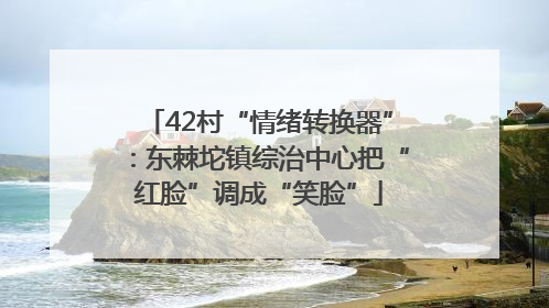 42村“情绪转换器”：东棘坨镇综治中心把“红脸”调成“笑脸”