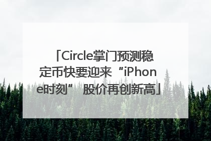 Circle掌门预测稳定币快要迎来“iPhone时刻” 股价再创新高
