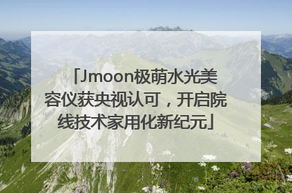 Jmoon极萌水光美容仪获央视认可，开启院线技术家用化新纪元