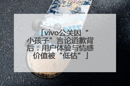 vivo公关因“小孩子”言论道歉背后：用户体验与情感价值被“低估”